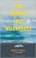 The Earth's Last Wilderness: A Quest to Save Antarctica