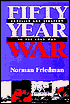 The Fifty-Year War: Conflict and Strategy in the Cold War
