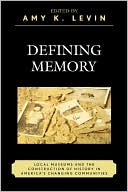 Defining Memory: Local Museums and the Construction of History in America's Changing Communities