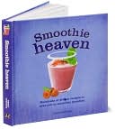 Smoothie Heaven: Hundreds of divine recipes to take you to smoothie paradise