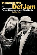 The Men Behind Def Jam: The Radical Rise of Russell Simmons and Rick Rubin