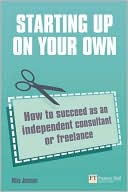 Starting up on your own: How to suceed as an independent consultant or freelance