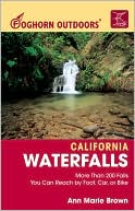 California Waterfalls: More Than 200 Falls You Can Reach by Foot, Car, or Bike