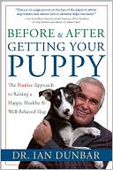 Before and After You Get Your Puppy: The Positive Approach to Raising a Happy, Healthy, and Well-Behaved Dog