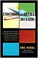 Coaching the Artist Within: Advice for Writers, Actors, Visual Artists, and Musicians from America's Foremost Creativity Coach