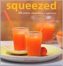Squeezed: 250 Juices, Smoothies, and Spritzers