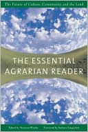 The Essential Agrarian Reader: The Future of Culture, Community, and the Land