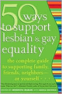 50 Ways to Support Lesbian and Gay Equality: The Complete Guide to Supporting Family, Friends, Neighbors--or Yourself