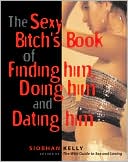 Sexy Bitch's Book of Finding Him, Doing Him, and Dating Him