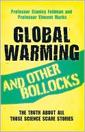 Global Warming and Other Bollocks: The Truth About All Those Science Scare Stories
