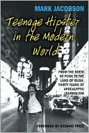 Teenage Hipster in the Modern World: From the Birth of Punk to the Land of Bush: Thirty Years of Millennial Journalism