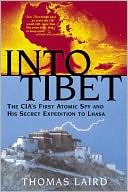 Into Tibet: The CIA's First Atomic Spy and His Secret Expedition to Lhasa