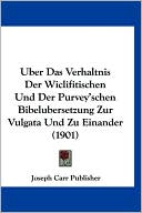 Uber Das Verhaltnis Der Wiclifitischen Und Der Purvey'schen Bibelubersetzung Zur Vulgata Und Zu Einander (1901)
