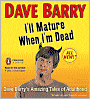 I'll Mature When I'm Dead: Dave Barry's Amazing Tales of Adulthood