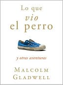 Lo que vio el perro y otras aventuras (What the Dog Saw: And Other Adventures)