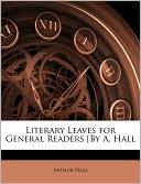 Literary Leaves For General Readers [By A. Hall