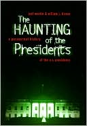 The Haunting of the Presidents: A Paranormal History of the U.S. Presidency
