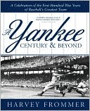 Yankee Century and Beyond: A Celebration of the First Hundred Plus Years of Baseball's Greatest Team