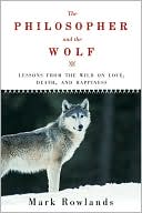 The Philosopher and the Wolf: Lessons from the Wild on Love, Death, and Happiness