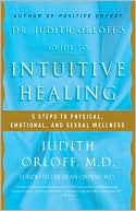 Dr. Judith Orloff's Guide to Intuitive Healing: Five Steps to Physical, Emotional, and Sexual Wellness
