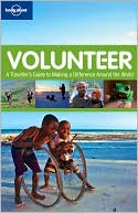 Lonely Planet Volunteer: A Traveller's Guide to Making a Difference Around