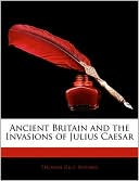 Ancient Britain And The Invasions Of Julius Caesar