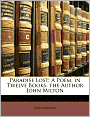 Paradise Lost: A Poem, in Twelve Books. the Author John Milton