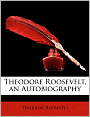 Theodore Roosevelt: An Autobiography