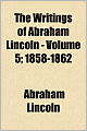 The Writings of Abraham Lincoln (Volume 5): 1858-1862