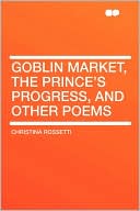 Goblin Market, The Prince's Progress, And Other Poems