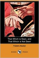 That Which Is Seen, And That Which Is Not Seen (Dodo Press)