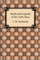 Myths And Legends Of The Celtic Race