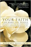 Your Faith Can Make You Whole by Michael Moss Ph.D: Book Cover