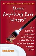Does Anything Eat Wasps?: And 101 Other Unsettling, Witty Answers to Questions You Never Thought You Wanted to Ask