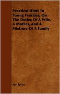 Practical Hints To Young Females, On The Duties Of A Wife, A Mother, And A Mistress Of A Family
