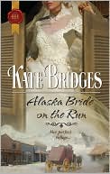 Alaska Bride On the Run (Harlequin Historical #999)