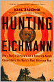 Hunting Eichmann: How a Band of Survivors and a Young Spy Agency Chased down the World's Most Notorious Nazi