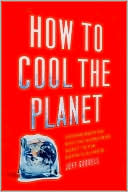 How to Cool the Planet: Geoengineering and the Audacious Quest to Fix Earth's Climate