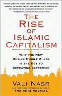 The Rise of Islamic Capitalism: Why the New Muslim Middle Class Is the Key to Defeating Extremism