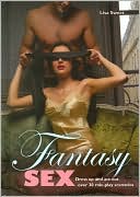 Fantasy Sex: Dress Up and Act Out Over 30 Role-Play Scenarios