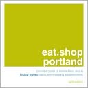 eat.shop portland: A Curated Guide of Inspired and Unique Locally Owned Eating and Shopping Establishments