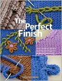 The Perfect Finish: A No-Nonsense Guide to Finishing Techniques for Knitters of Every Level