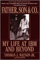 Father, Son and Co.: My Life at IBM and Beyond