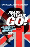 Ready, Steady, Go!: The Smashing Rise and Giddy Fall of Swinging London