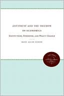 Antitrust and the Triumph of Economics: Institutions, Expertise, and Policy Change