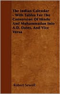The Indian Calendar - With Tables For The Conversion Of Hindu And Muhammadan Into A.D. Dates, And Vice Versa