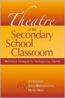 Theatre in the Secondary School Classroom: Methods and Strategies for the Beginning Teacher