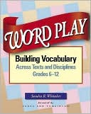 Word Play: Building Vocabulary Across Texts and Disciplines Grades 6-12