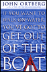 If You Want to Walk on Water, You've Got to Get out of the Boat