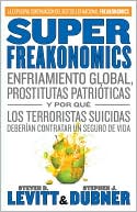 SuperFreakonomics: Enfriamiento global, prostitutas patrioticas y por que los terroristas suicidas deberian contratar un seguro de vida